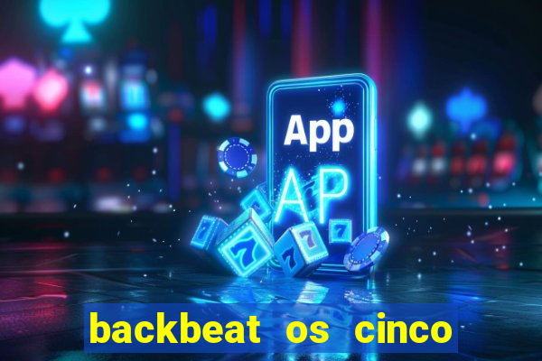 backbeat os cinco rapazes de liverpool download legendado